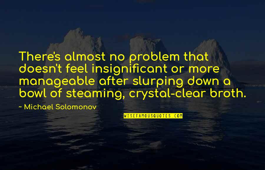 Panapanahon Quotes By Michael Solomonov: There's almost no problem that doesn't feel insignificant Panapanahon Quotes By Michael Solomonov: There's almost no problem that doesn't feel insignificant