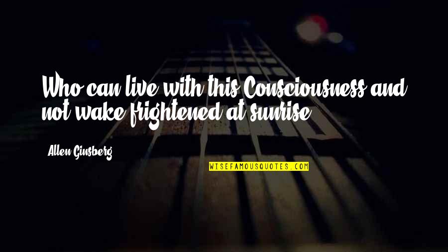 Panapen Quotes By Allen Ginsberg: Who can live with this Consciousness and not