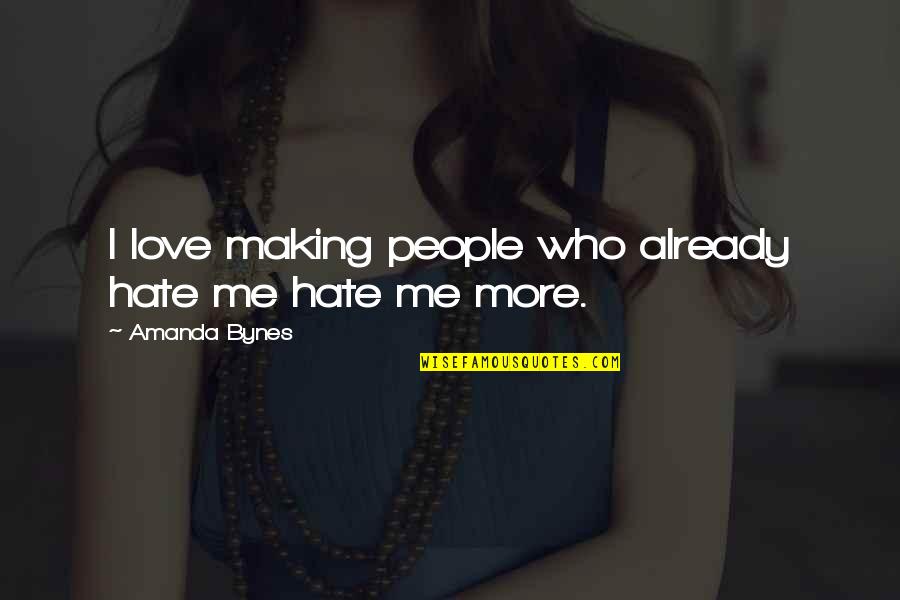 Panarchy Book Quotes By Amanda Bynes: I love making people who already hate me