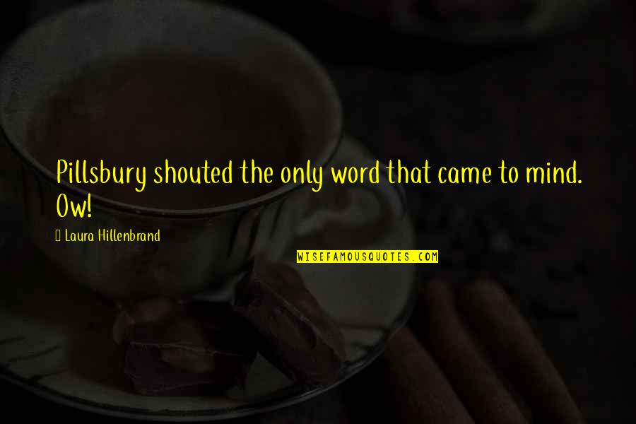Panarchy Quotes By Laura Hillenbrand: Pillsbury shouted the only word that came to
