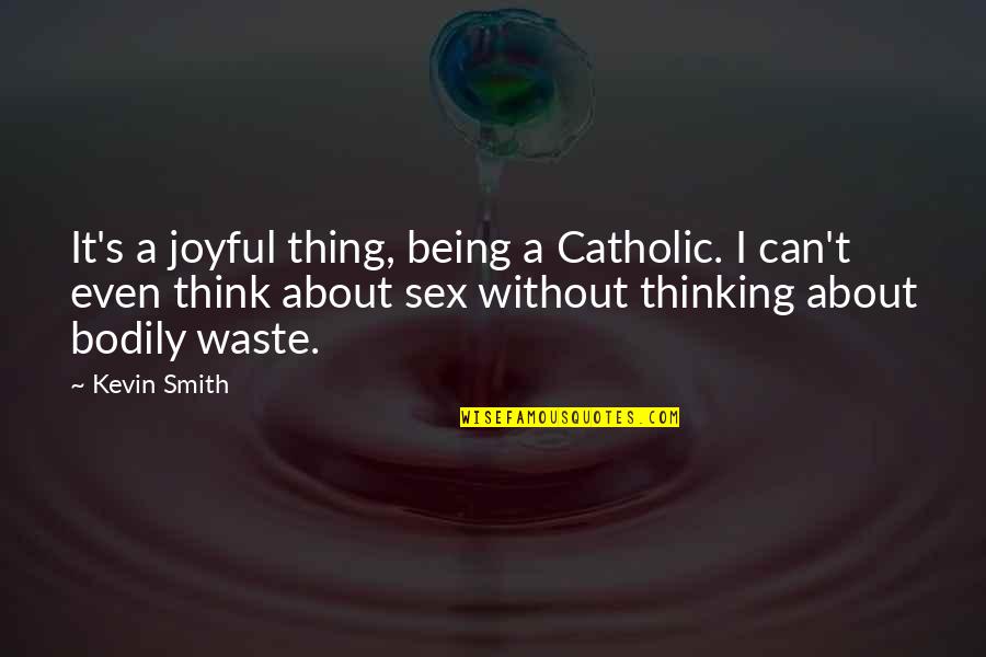 Panarchy Universal Rule Quotes By Kevin Smith: It's a joyful thing, being a Catholic. I