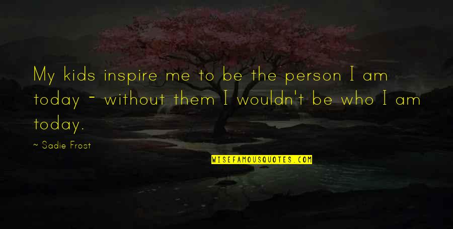 Panaros Quotes By Sadie Frost: My kids inspire me to be the person Panaros Quotes By Sadie Frost: My kids inspire me to be the person