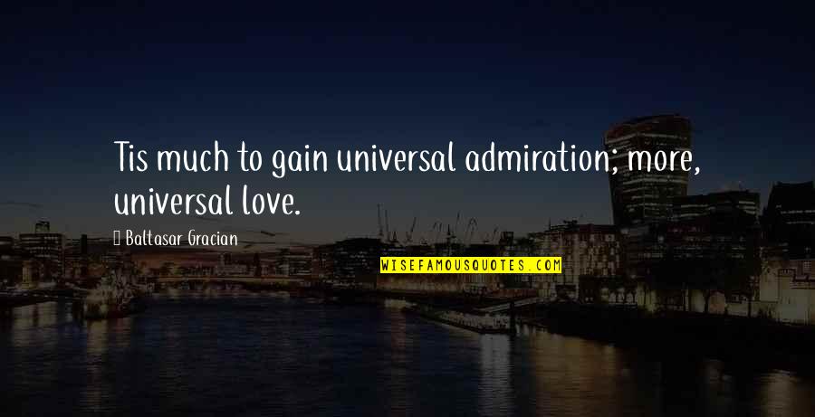 Panathenaic Way Quotes By Baltasar Gracian: Tis much to gain universal admiration; more, universal