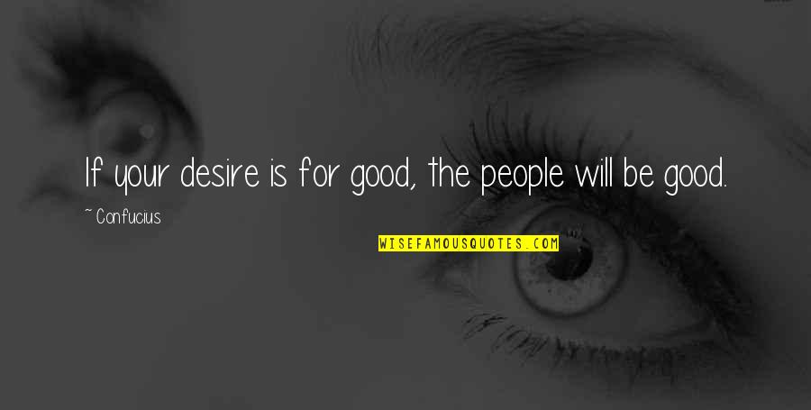 Panathenaic Way Quotes By Confucius: If your desire is for good, the people