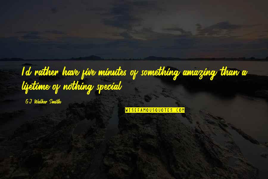 Panathenaic Way Quotes By G.J. Walker-Smith: I'd rather have five minutes of something amazing