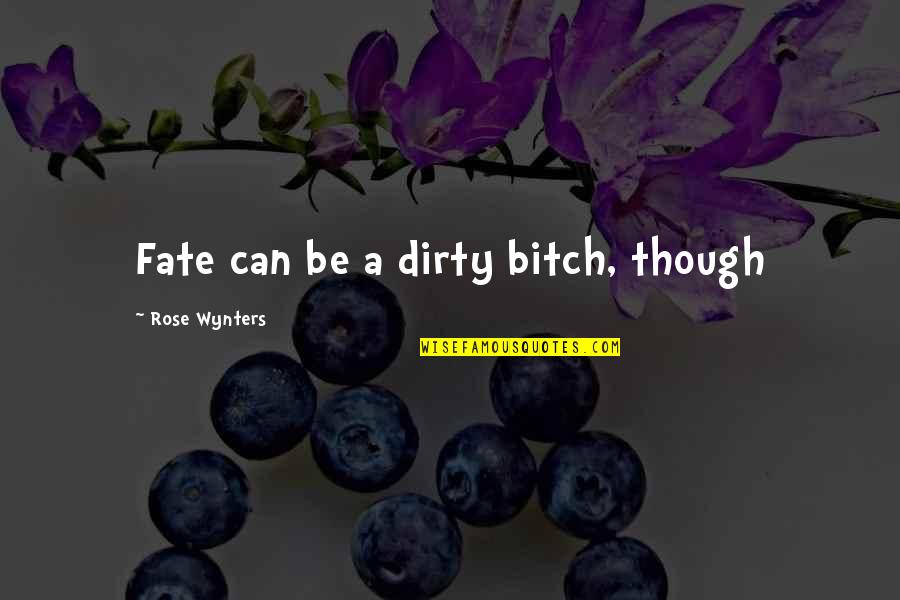 Panathenaic Way Quotes By Rose Wynters: Fate can be a dirty bitch, though