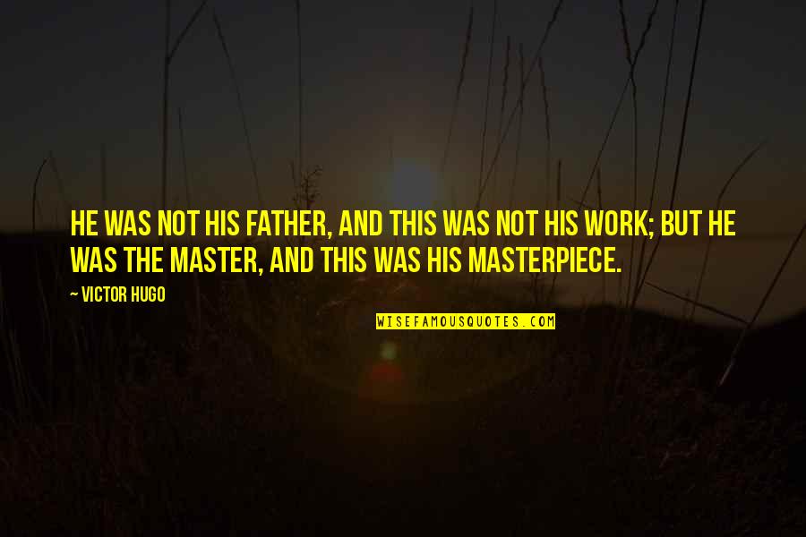 Panatime Quotes By Victor Hugo: He was not his father, and this was Panatime Quotes By Victor Hugo: He was not his father, and this was