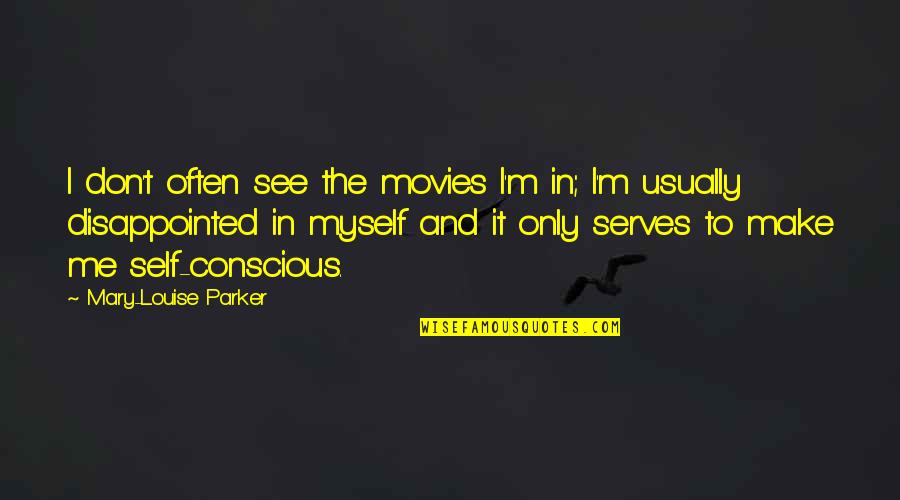 Panauti Quotes By Mary-Louise Parker: I don't often see the movies I'm in; Panauti Quotes By Mary-Louise Parker: I don't often see the movies I'm in;