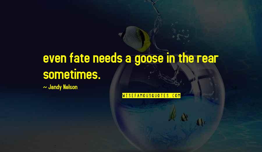 Panayiotis Quotes By Jandy Nelson: even fate needs a goose in the rear Panayiotis Quotes By Jandy Nelson: even fate needs a goose in the rear