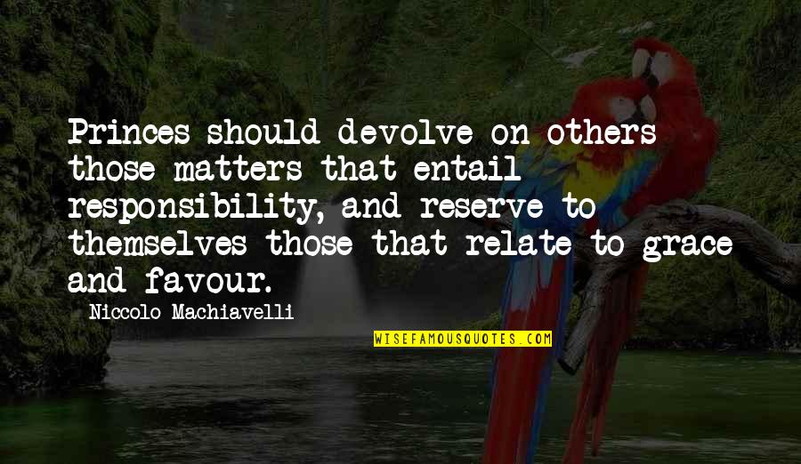 Panayiotis Quotes By Niccolo Machiavelli: Princes should devolve on others those matters that Panayiotis Quotes By Niccolo Machiavelli: Princes should devolve on others those matters that