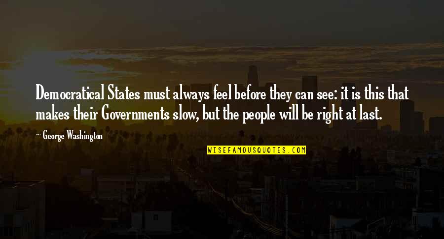 Panayiotis Tetsis Quotes By George Washington: Democratical States must always feel before they can Panayiotis Tetsis Quotes By George Washington: Democratical States must always feel before they can
