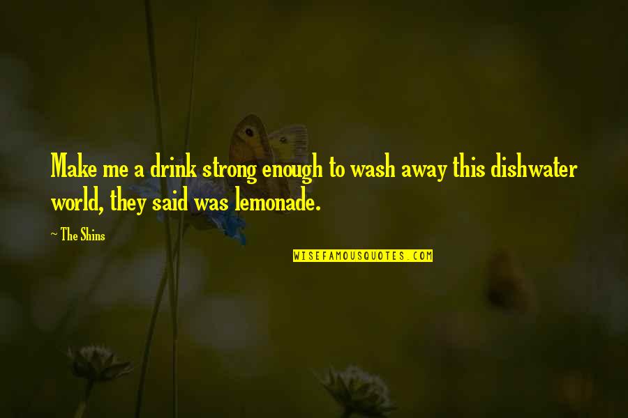 Panayiotis Vasiloudes Quotes By The Shins: Make me a drink strong enough to wash