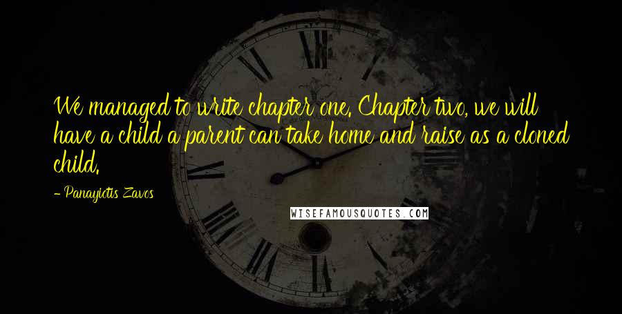 Panayiotis Zavos quotes: We managed to write chapter one. Chapter two, we will have a child a parent can take home and raise as a cloned child.