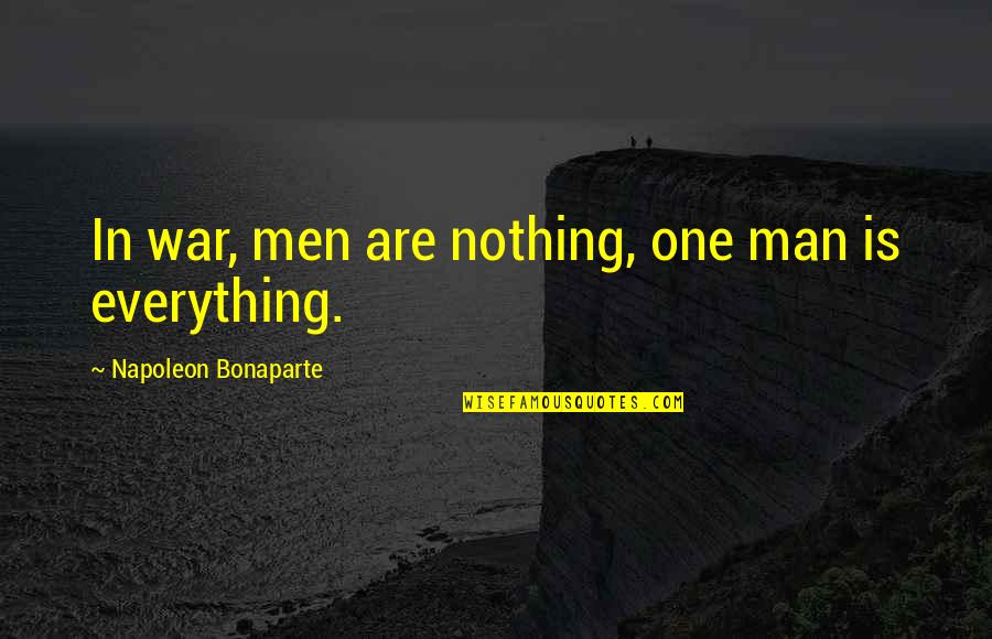 Panayota Kevgas Quotes By Napoleon Bonaparte: In war, men are nothing, one man is Panayota Kevgas Quotes By Napoleon Bonaparte: In war, men are nothing, one man is