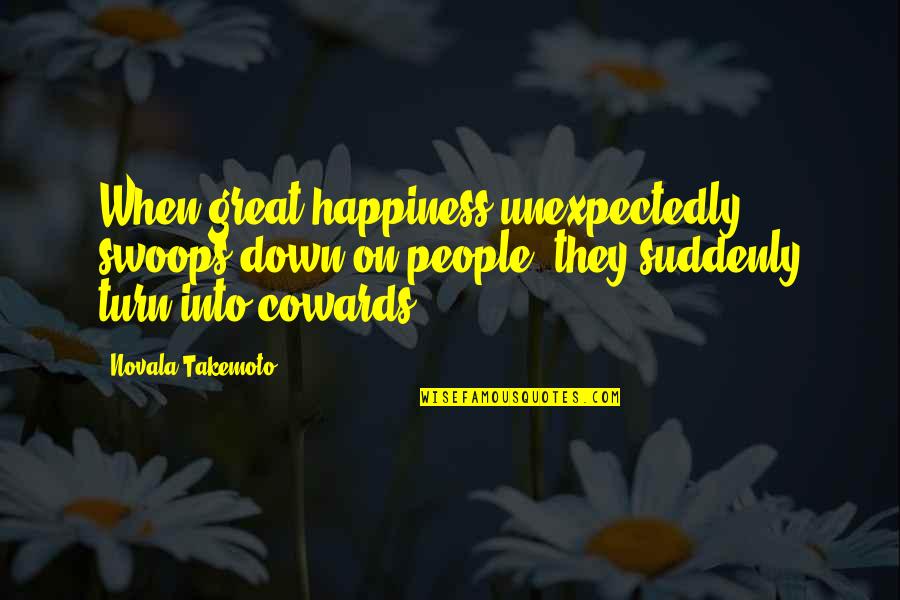 Panayotis Giannakouros Quotes By Novala Takemoto: When great happiness unexpectedly swoops down on people,