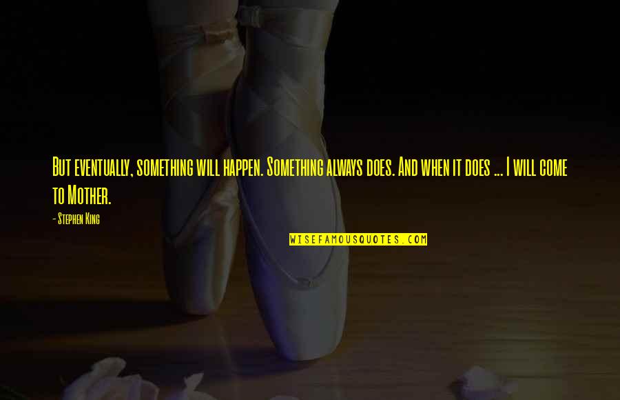 Pancada Magazine Quotes By Stephen King: But eventually, something will happen. Something always does.