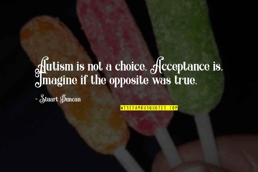 Pancada Magazine Quotes By Stuart Duncan: Autism is not a choice. Acceptance is. Imagine
