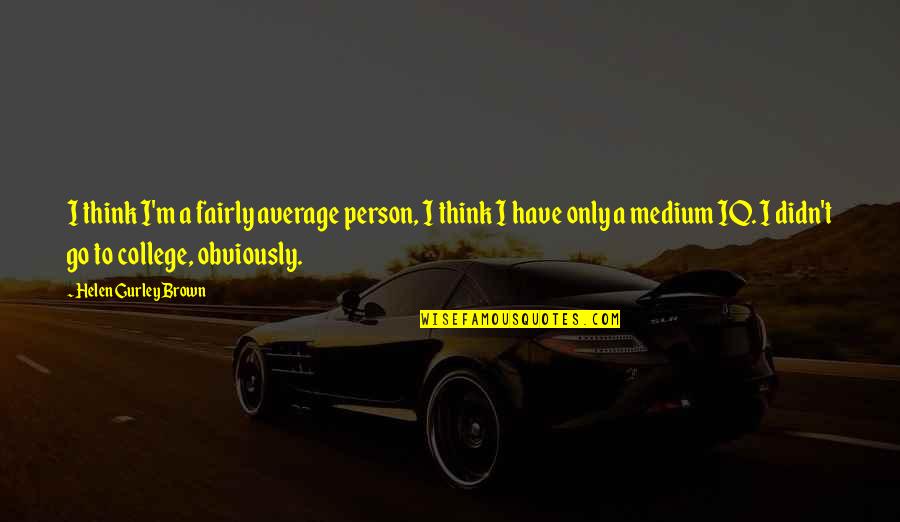 Pancake Quotes By Helen Gurley Brown: I think I'm a fairly average person, I Pancake Quotes By Helen Gurley Brown: I think I'm a fairly average person, I