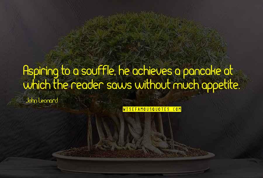 Pancake Quotes By John Leonard: Aspiring to a souffle, he achieves a pancake Pancake Quotes By John Leonard: Aspiring to a souffle, he achieves a pancake