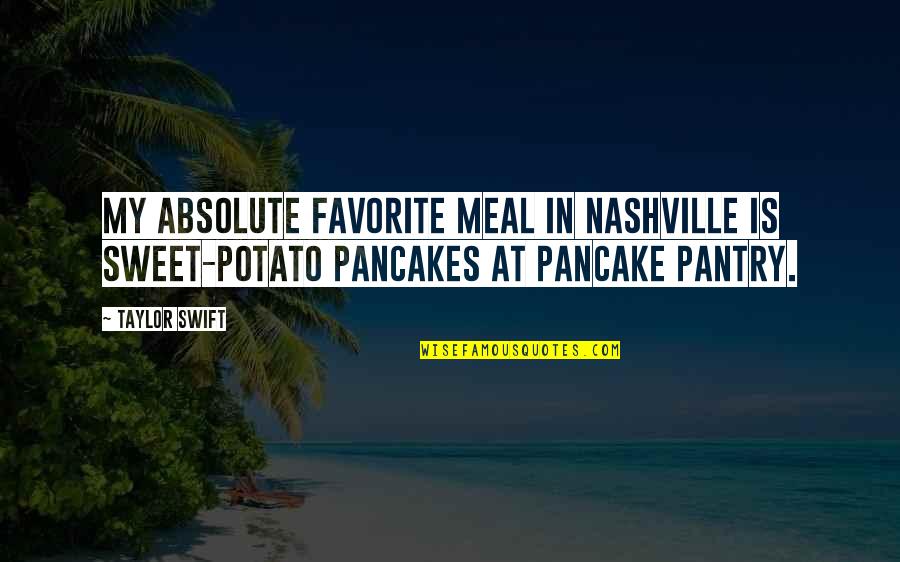 Pancake Quotes By Taylor Swift: My absolute favorite meal in Nashville is sweet-potato