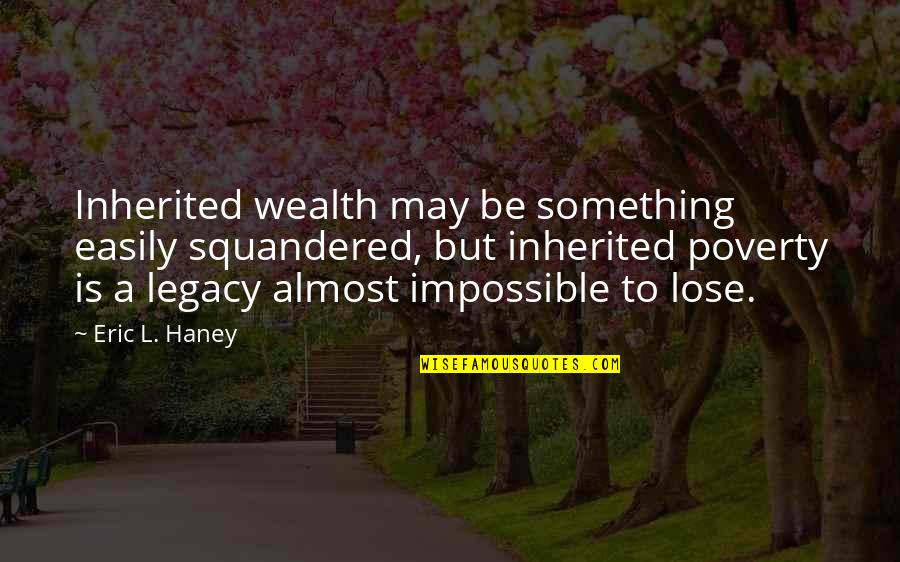 Pancaked Quotes By Eric L. Haney: Inherited wealth may be something easily squandered, but