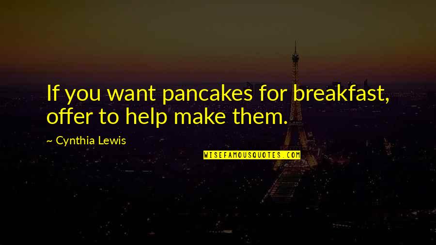Pancakes Quotes By Cynthia Lewis: If you want pancakes for breakfast, offer to Pancakes Quotes By Cynthia Lewis: If you want pancakes for breakfast, offer to