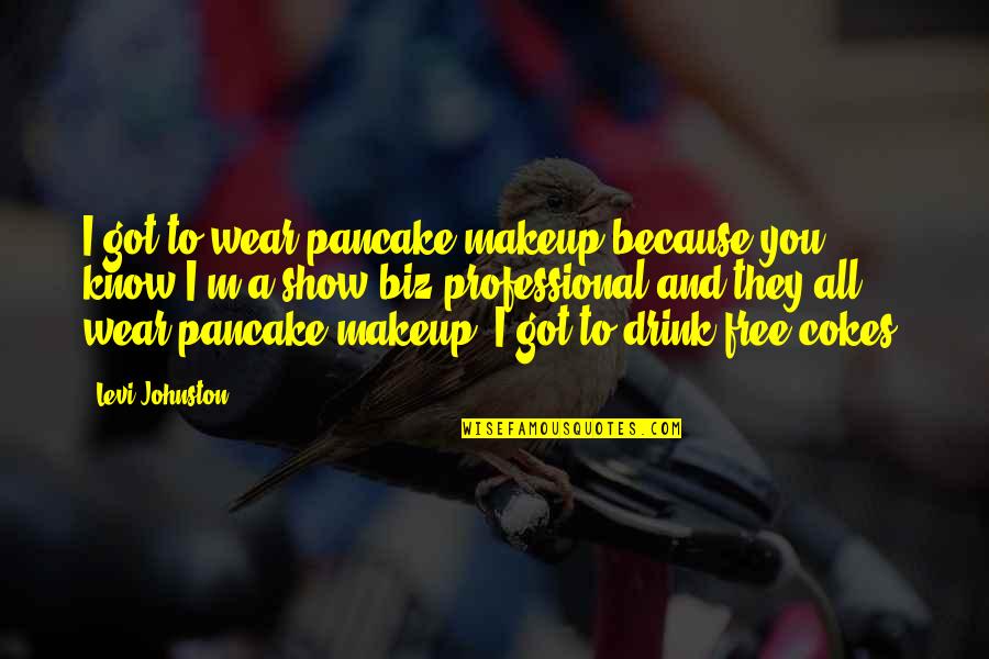 Pancakes Quotes By Levi Johnston: I got to wear pancake makeup because you Pancakes Quotes By Levi Johnston: I got to wear pancake makeup because you