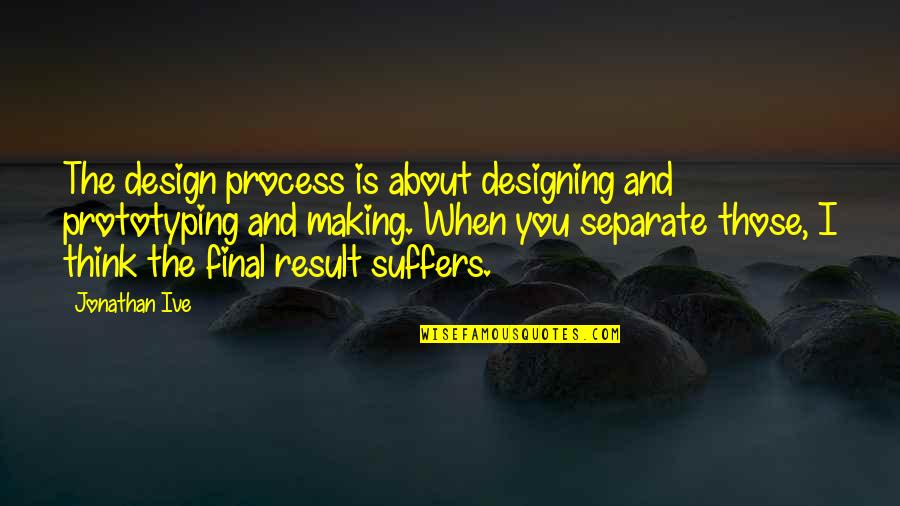 Pancani Gandrung Quotes By Jonathan Ive: The design process is about designing and prototyping Pancani Gandrung Quotes By Jonathan Ive: The design process is about designing and prototyping