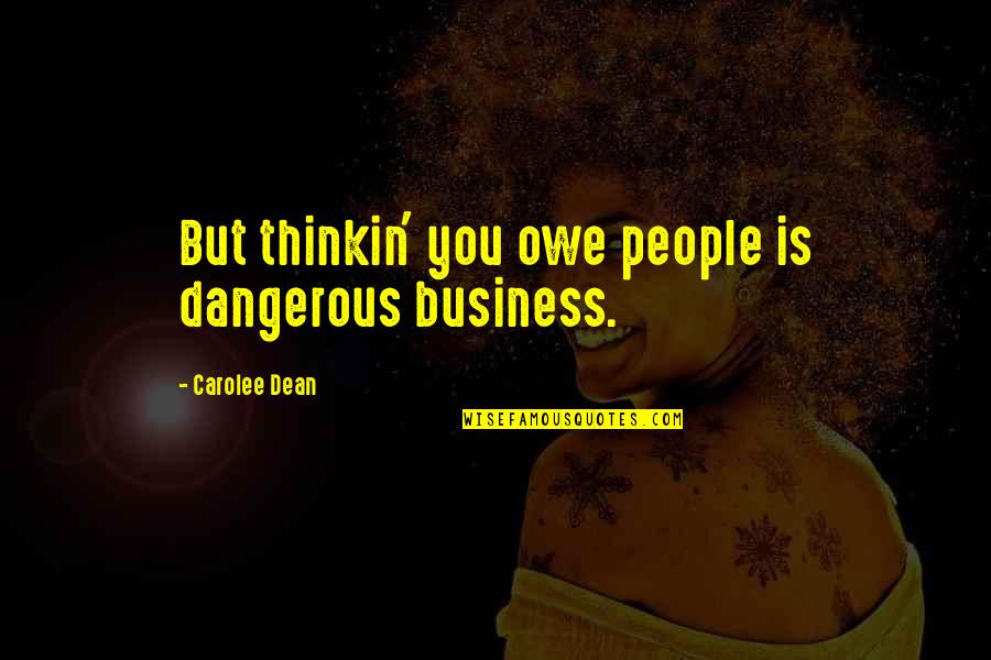 Pancarta De Bienvenida Quotes By Carolee Dean: But thinkin' you owe people is dangerous business.