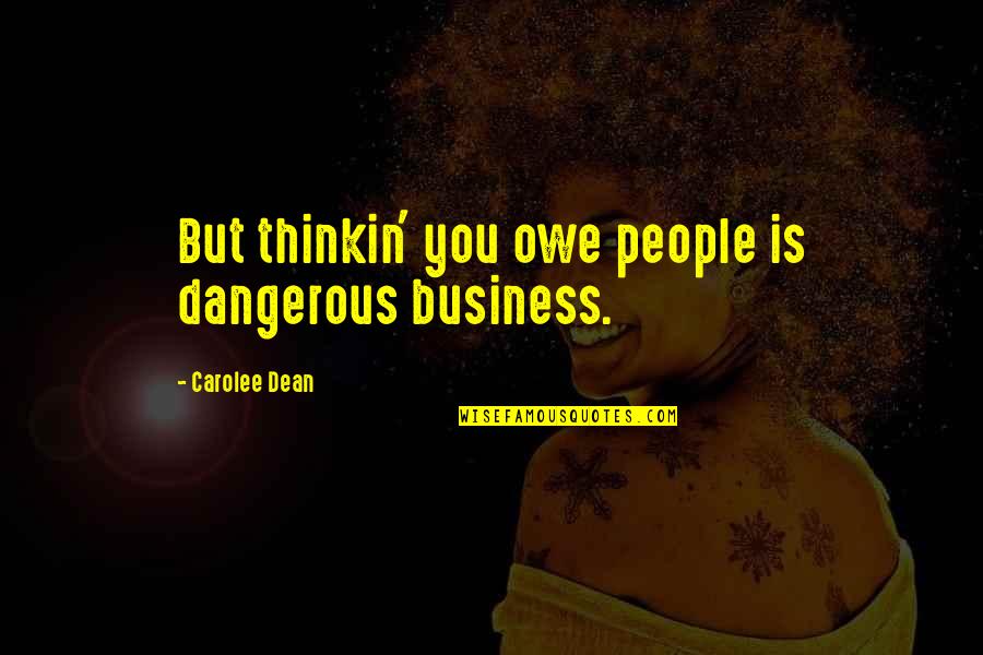 Pancarta De Bienvenida Quotes By Carolee Dean: But thinkin' you owe people is dangerous business. Pancarta De Bienvenida Quotes By Carolee Dean: But thinkin' you owe people is dangerous business.