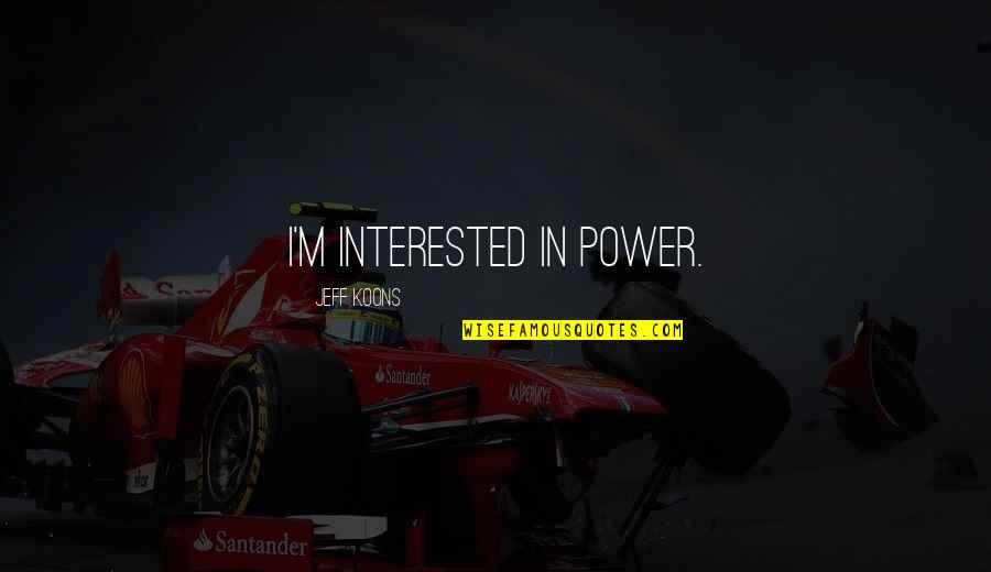Pancarta De Bienvenida Quotes By Jeff Koons: I'm interested in power.