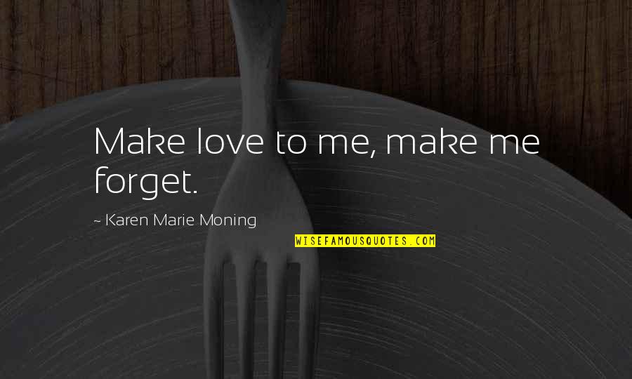 Pancarta De Bienvenida Quotes By Karen Marie Moning: Make love to me, make me forget. Pancarta De Bienvenida Quotes By Karen Marie Moning: Make love to me, make me forget.