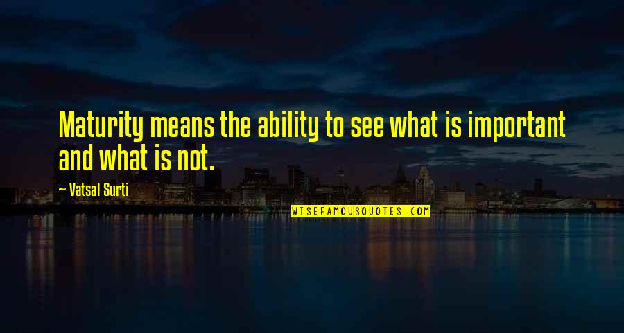 Pancarta De Bienvenida Quotes By Vatsal Surti: Maturity means the ability to see what is