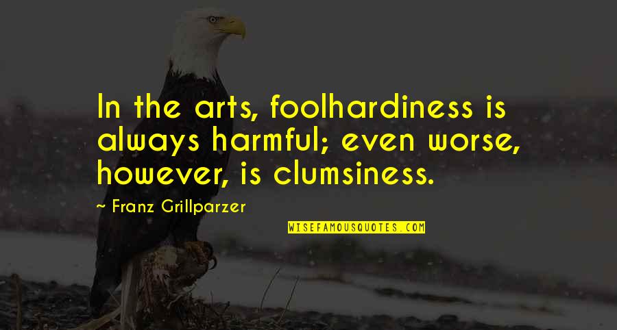 Pancartas Quotes By Franz Grillparzer: In the arts, foolhardiness is always harmful; even