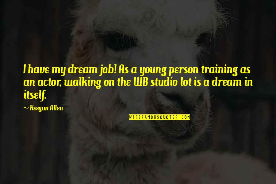 Panchama Veda Quotes By Keegan Allen: I have my dream job! As a young
