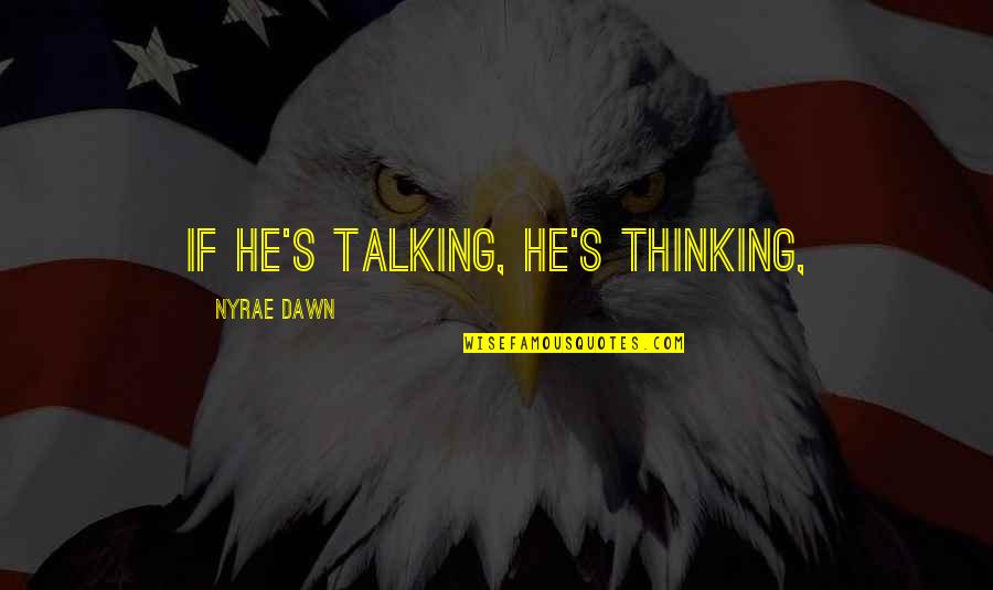 Panchavati In Ramayana Quotes By Nyrae Dawn: If he's talking, he's thinking, Panchavati In Ramayana Quotes By Nyrae Dawn: If he's talking, he's thinking,
