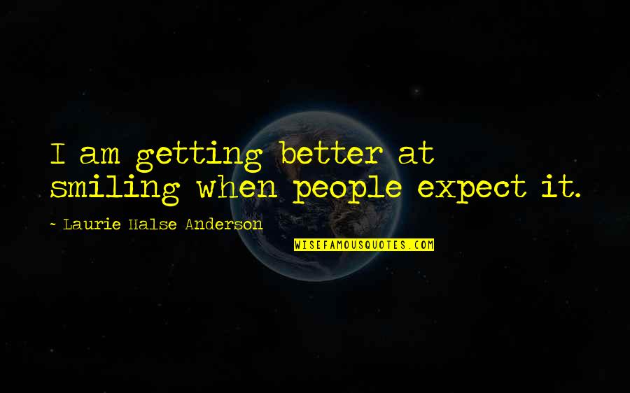 Panchavati Quotes By Laurie Halse Anderson: I am getting better at smiling when people Panchavati Quotes By Laurie Halse Anderson: I am getting better at smiling when people