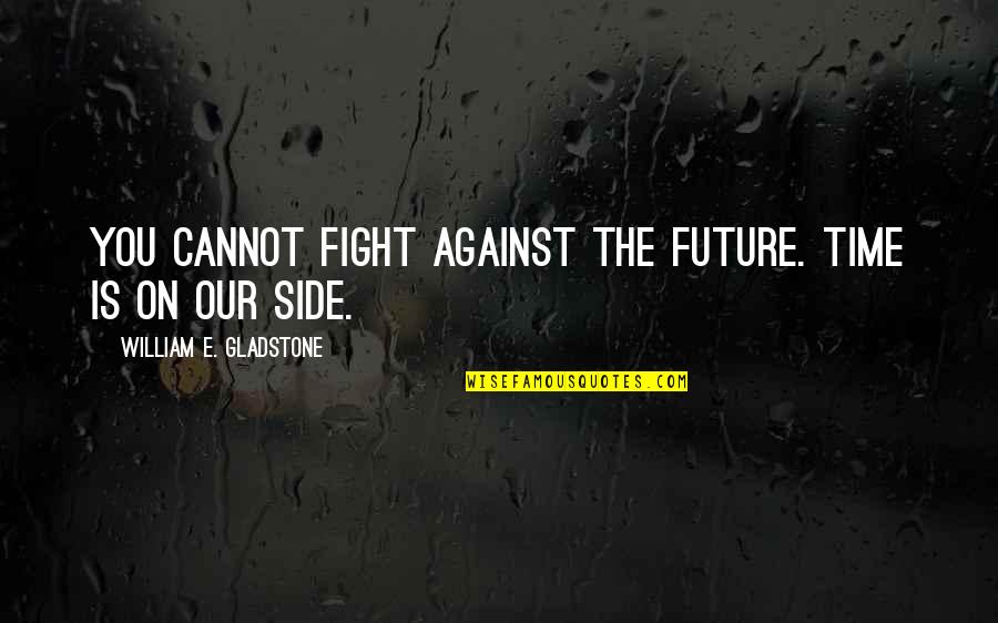 Pancheri Daycare Quotes By William E. Gladstone: You cannot fight against the future. Time is Pancheri Daycare Quotes By William E. Gladstone: You cannot fight against the future. Time is