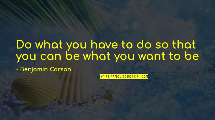 Panchi Quotes By Benjamin Carson: Do what you have to do so that