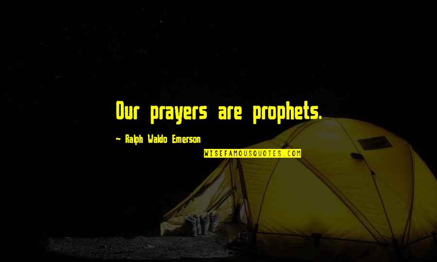 Panchjanya Tata Quotes By Ralph Waldo Emerson: Our prayers are prophets.