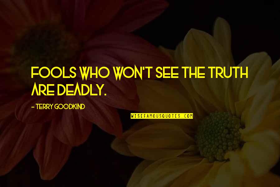 Panchkula Quotes By Terry Goodkind: Fools who won't see the truth are deadly. Panchkula Quotes By Terry Goodkind: Fools who won't see the truth are deadly.