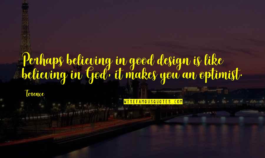 Pancho Sanza Quote Quotes By Terence: Perhaps believing in good design is like believing