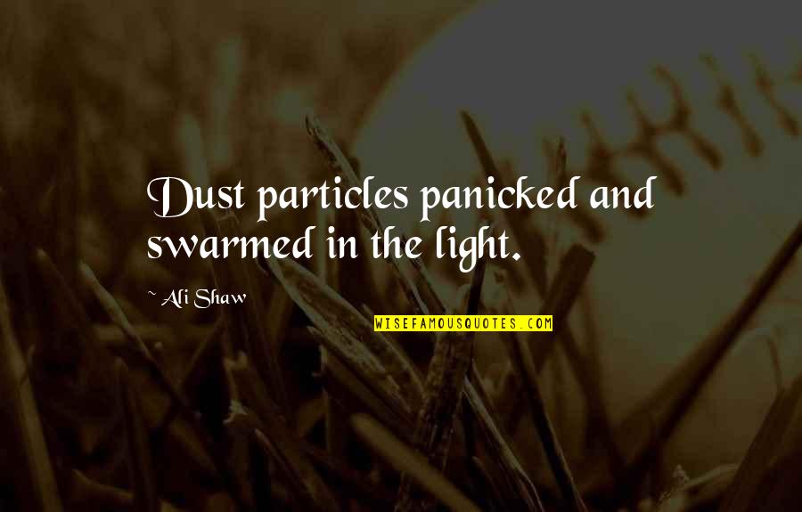 Pancho Segura Quotes By Ali Shaw: Dust particles panicked and swarmed in the light.