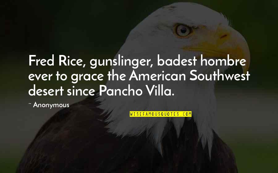 Pancho Villa Quotes By Anonymous: Fred Rice, gunslinger, badest hombre ever to grace