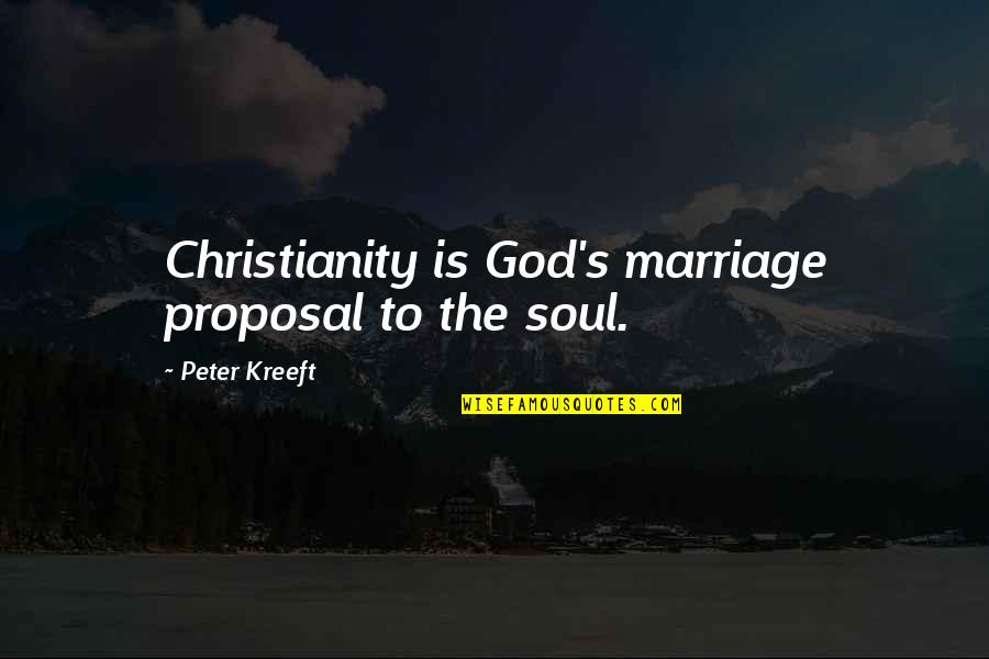 Pancho Villa Quotes By Peter Kreeft: Christianity is God's marriage proposal to the soul.
