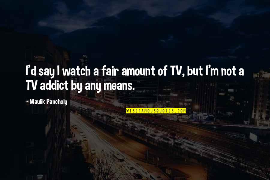 Pancholy Maulik Quotes By Maulik Pancholy: I'd say I watch a fair amount of
