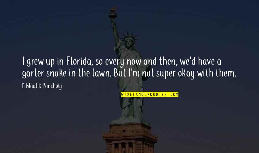 Pancholy Maulik Quotes By Maulik Pancholy: I grew up in Florida, so every now