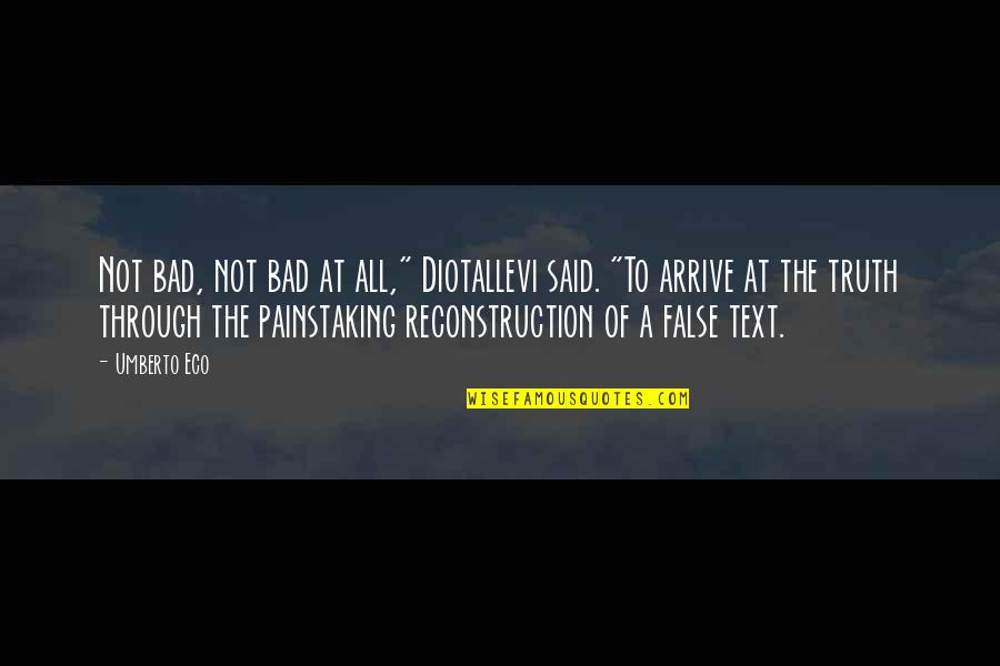 Pancoast Construction Quotes By Umberto Eco: Not bad, not bad at all," Diotallevi said.