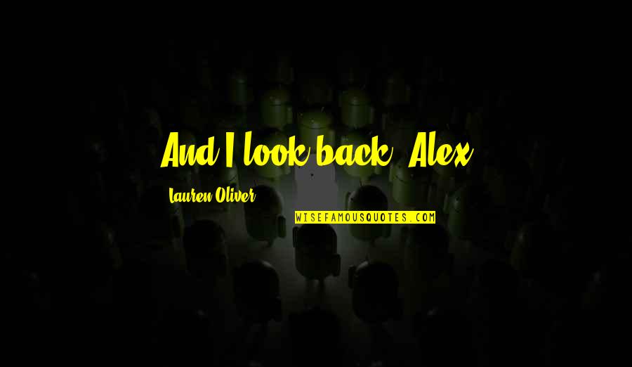 Pancolonic Quotes By Lauren Oliver: And I look back. Alex