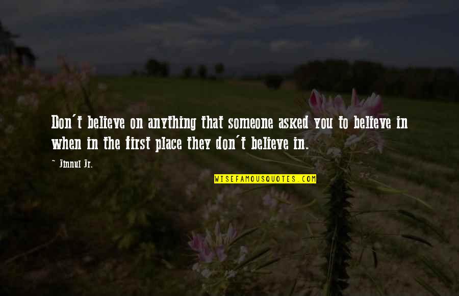 Pancras Quotes By Jinnul Jr.: Don't believe on anything that someone asked you